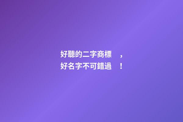 好聽的二字商標，好名字不可錯過！-第1張-商標起名-玄機派